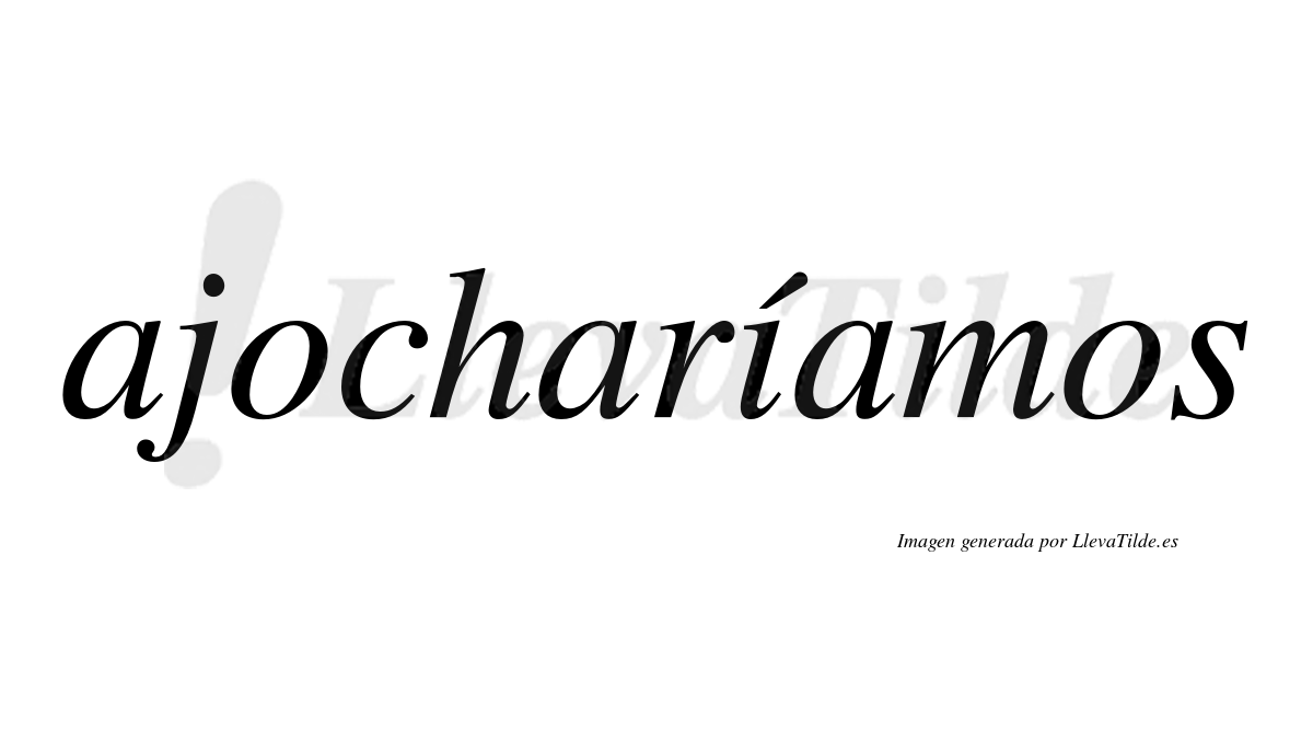 Ajocharíamos  lleva tilde con vocal tónica en la «i»