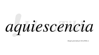 Aquiescencia  no lleva tilde con vocal tónica en la segunda «e»