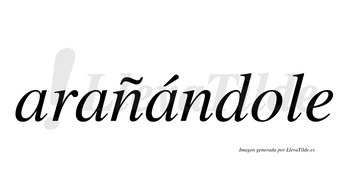 Arañándole  lleva tilde con vocal tónica en la tercera «a»