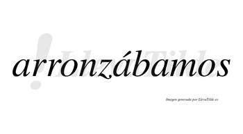 Arronzábamos  lleva tilde con vocal tónica en la segunda «a»