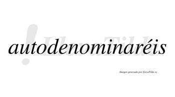 Autodenominaréis  lleva tilde con vocal tónica en la segunda «e»