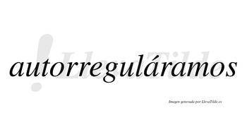 Autorreguláramos  lleva tilde con vocal tónica en la segunda «a»