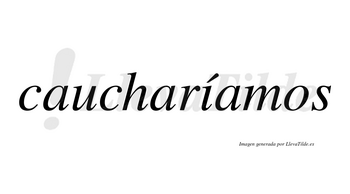 Caucharíamos  lleva tilde con vocal tónica en la «i»