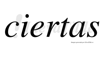 Ciertas  no lleva tilde con vocal tónica en la «e»