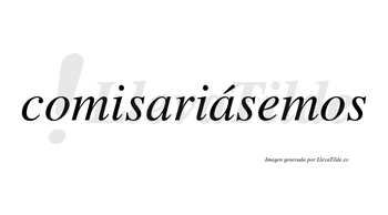 Comisariásemos  lleva tilde con vocal tónica en la segunda «a»