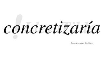 Concretizaría  lleva tilde con vocal tónica en la segunda «i»