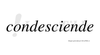 Condesciende no lleva tilde con vocal tónica en la segunda «e»