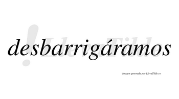 Desbarrigáramos  lleva tilde con vocal tónica en la segunda «a»