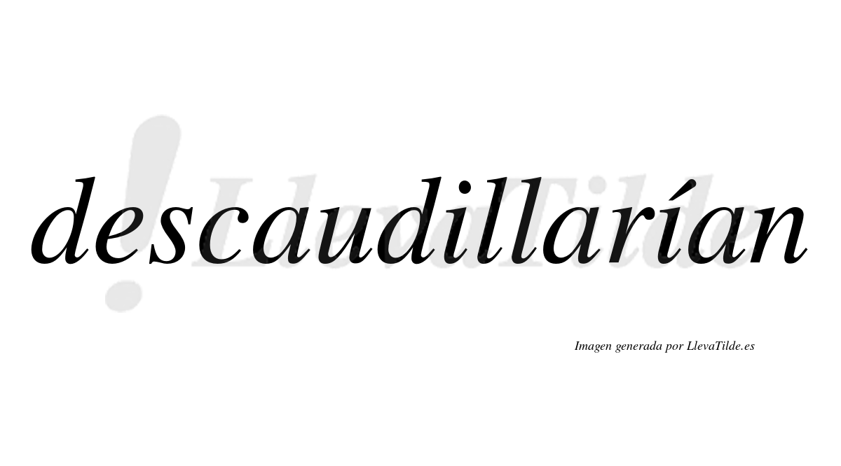 Descaudillarían  lleva tilde con vocal tónica en la segunda «i»