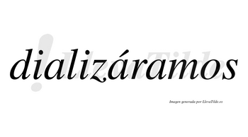Dializáramos  lleva tilde con vocal tónica en la segunda «a»
