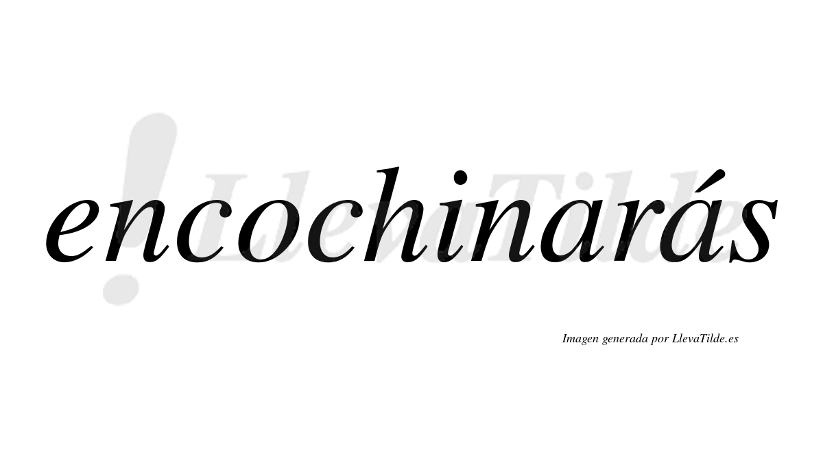 Encochinarás  lleva tilde con vocal tónica en la segunda «a»