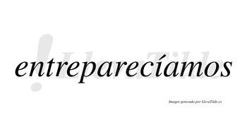 Entreparecíamos  lleva tilde con vocal tónica en la «i»