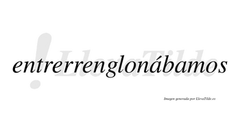 Entrerrenglonábamos  lleva tilde con vocal tónica en la primera «a»