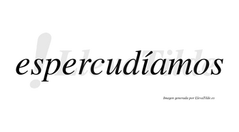 Espercudíamos  lleva tilde con vocal tónica en la «i»