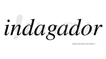 Indagador  no lleva tilde con vocal tónica en la «o»