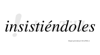 Insistiéndoles lleva tilde con vocal tónica en la primera «e»