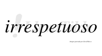 Irrespetuoso no lleva tilde con vocal tónica en la primera «o»