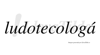Ludotecologá  lleva tilde con vocal tónica en la «a»