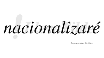 Nacionalizaré  lleva tilde con vocal tónica en la «e»