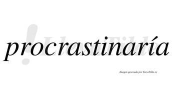 Procrastinaría  lleva tilde con vocal tónica en la segunda «i»