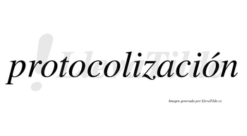 Protocolización  lleva tilde con vocal tónica en la cuarta «o»