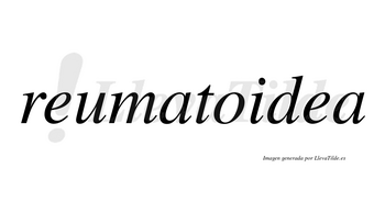 Reumatoidea no lleva tilde con vocal tónica en la segunda «e»