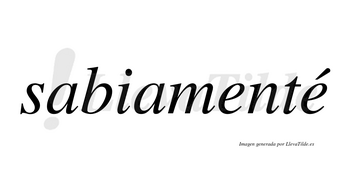 Sabiamenté lleva tilde con vocal tónica en la segunda «e»