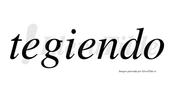 Tegiendo  no lleva tilde con vocal tónica en la segunda «e»