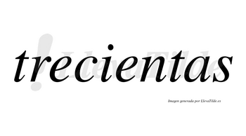 Trecientas  no lleva tilde con vocal tónica en la segunda «e»