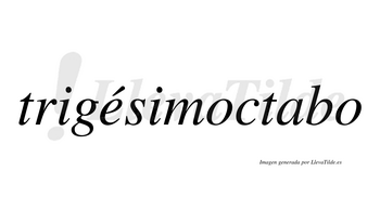 Trigésimoctabo  lleva tilde con vocal tónica en la «e»