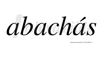 Abachás  lleva tilde con vocal tónica en la tercera «a»