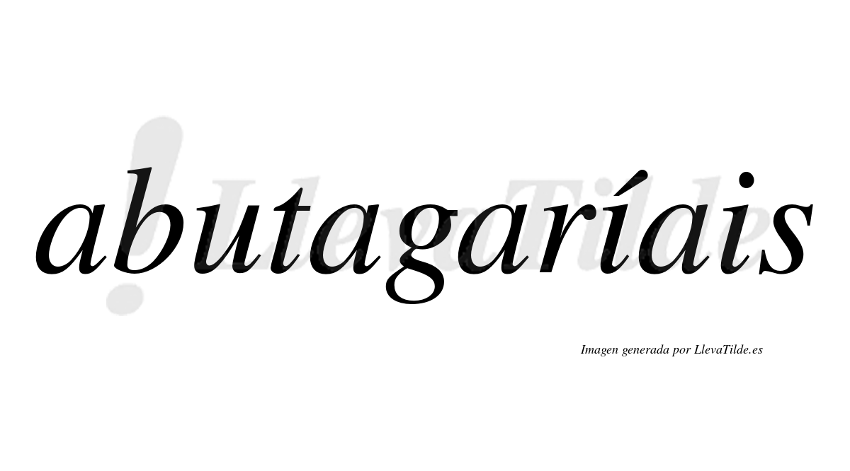 Abutagaríais  lleva tilde con vocal tónica en la primera "i"