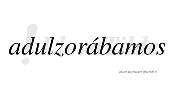 Adulzorábamos  lleva tilde con vocal tónica en la segunda «a»