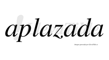 Aplazada no lleva tilde con vocal tónica en la tercera «a»
