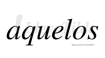 Aquelos  no lleva tilde con vocal tónica en la «e»