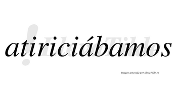 Atiriciábamos  lleva tilde con vocal tónica en la segunda «a»