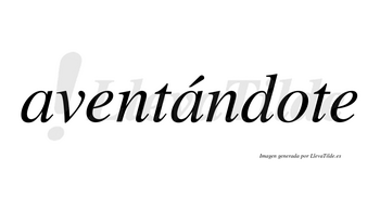 Aventándote lleva tilde con vocal tónica en la segunda «a»