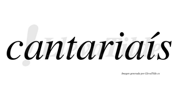 Cantariaís lleva tilde con vocal tónica en la segunda «i»