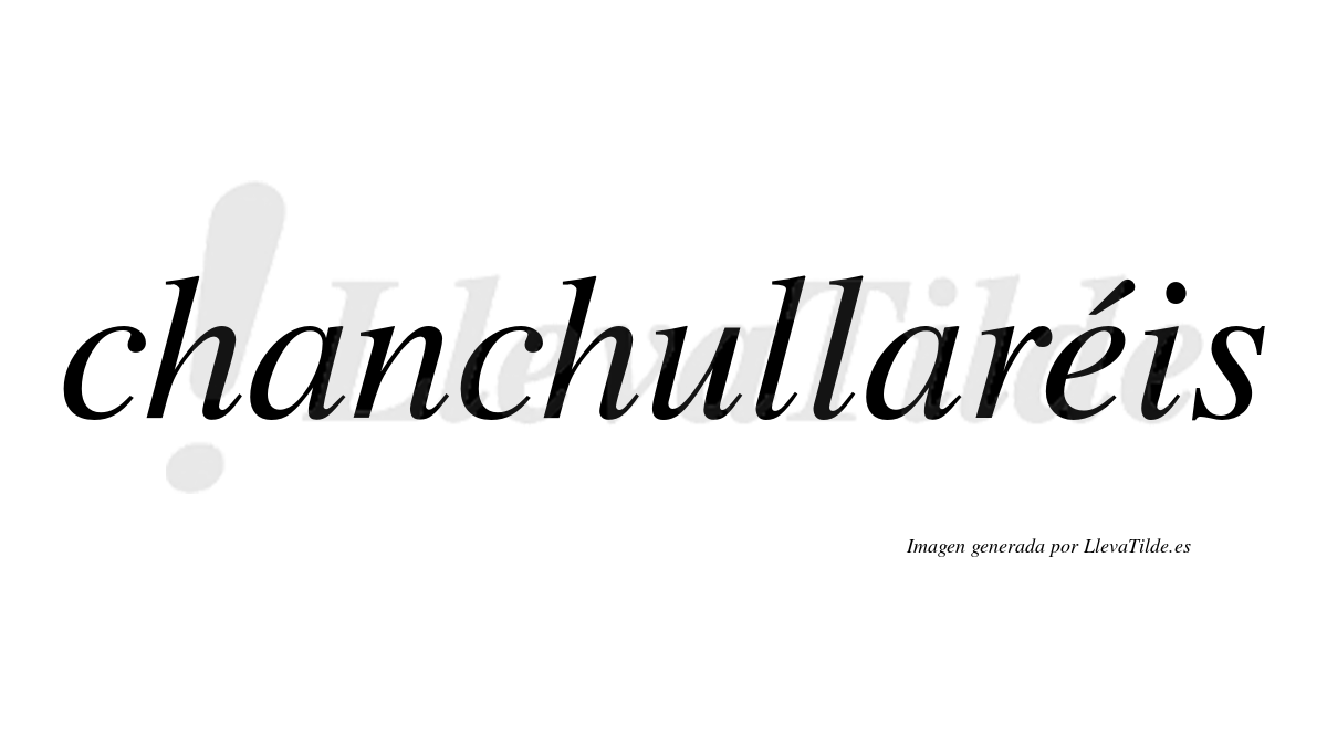 Chanchullaréis  lleva tilde con vocal tónica en la "e"