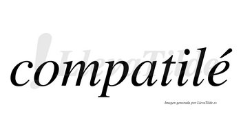 Compatilé  lleva tilde con vocal tónica en la «e»