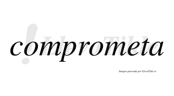 Comprometa  no lleva tilde con vocal tónica en la «e»