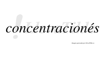 Concentracionés lleva tilde con vocal tónica en la segunda «e»