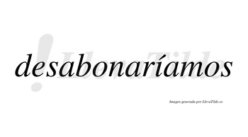 Desabonaríamos  lleva tilde con vocal tónica en la «i»