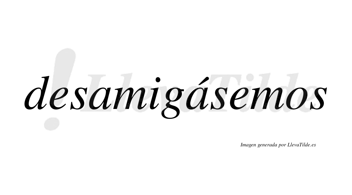 Desamigásemos  lleva tilde con vocal tónica en la segunda «a»