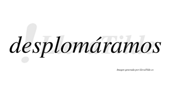 Desplomáramos  lleva tilde con vocal tónica en la primera «a»