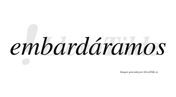 Embardáramos  lleva tilde con vocal tónica en la segunda «a»