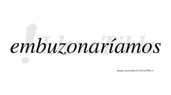 Embuzonaríamos  lleva tilde con vocal tónica en la «i»