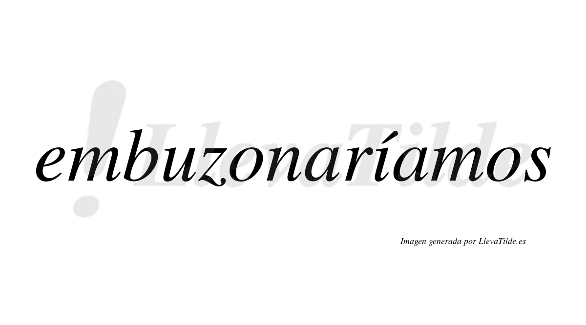 Embuzonaríamos  lleva tilde con vocal tónica en la «i»