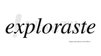 Exploraste no lleva tilde con vocal tónica en la «a»
