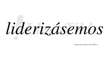 Liderizásemos  lleva tilde con vocal tónica en la «a»